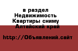  в раздел : Недвижимость » Квартиры сниму . Алтайский край